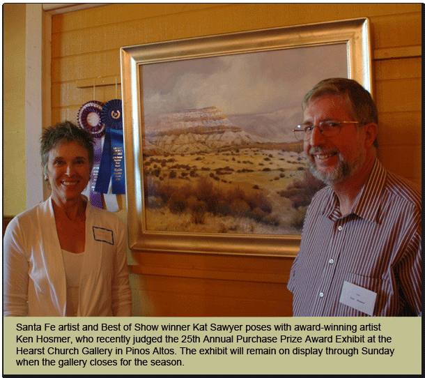 Santa Fe artist and Best of Show winner Kat Sawyer poses with award-winning artist Ken Hosmer, who recently judged the 25th Annual Purchase Prize Award Exhibit at the Hearst Church Gallery in Pinos Altos. The exhibit will remain on display through Sunday when the gallery closes for the season.